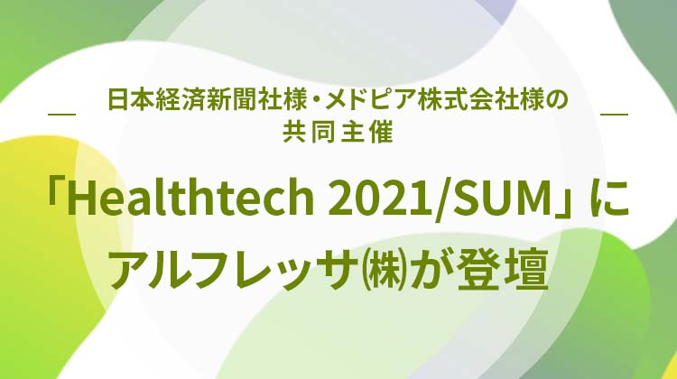 日本経済新聞社様・メドピア株式会社様の共同主催 「Healthtech 2021/SUM」にアルフレッサ（株）が登壇